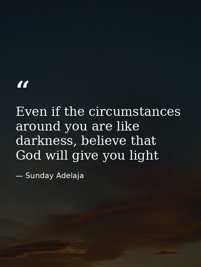 Even if the circumstances around you are like darkness, believe that God will give you light — Sunday Adelaja
