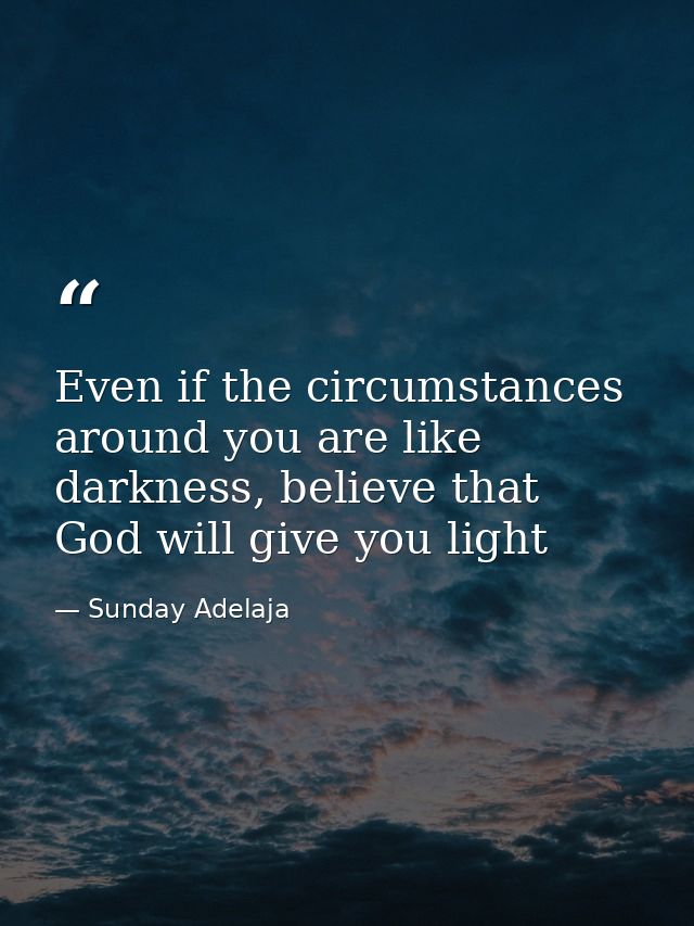 Even if the circumstances around you are like darkness, believe that God will give you light — Sunday Adelaja