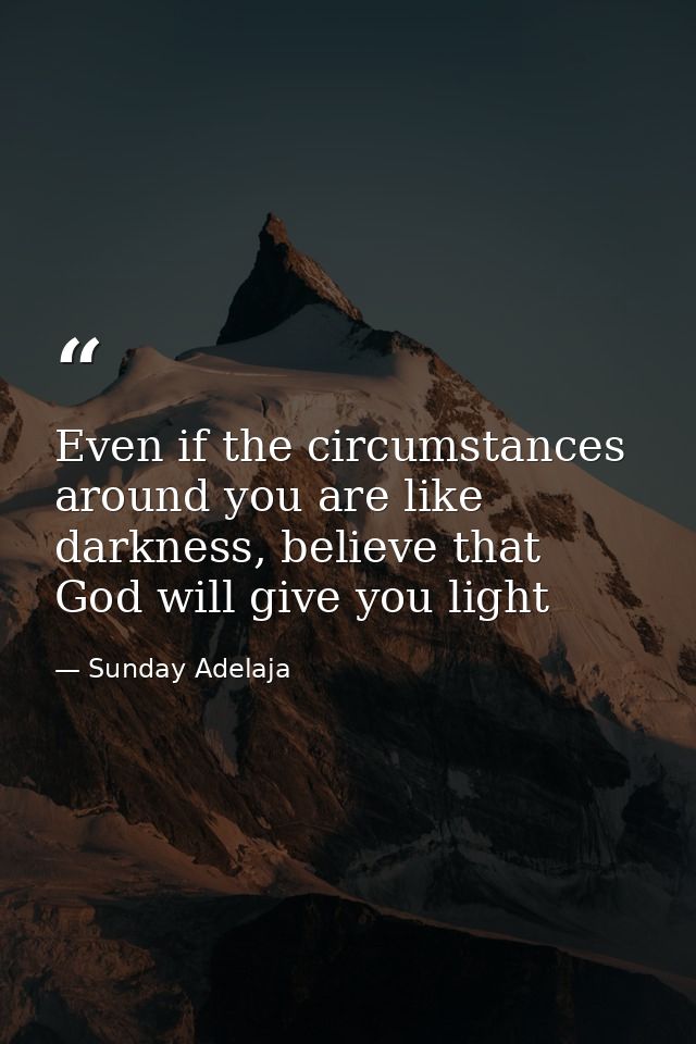 Even if the circumstances around you are like darkness, believe that God will give you light — Sunday Adelaja