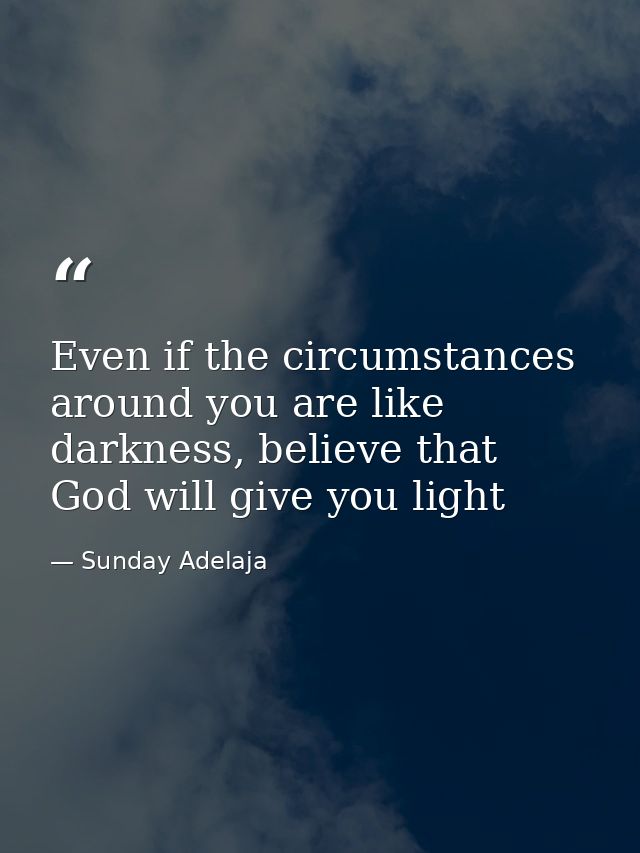 Even if the circumstances around you are like darkness, believe that God will give you light — Sunday Adelaja
