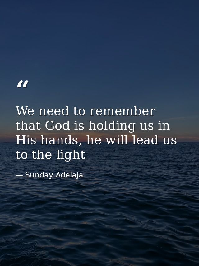 We need to remember that God is holding us in His hands, he will lead us to the light — Sunday Adelaja