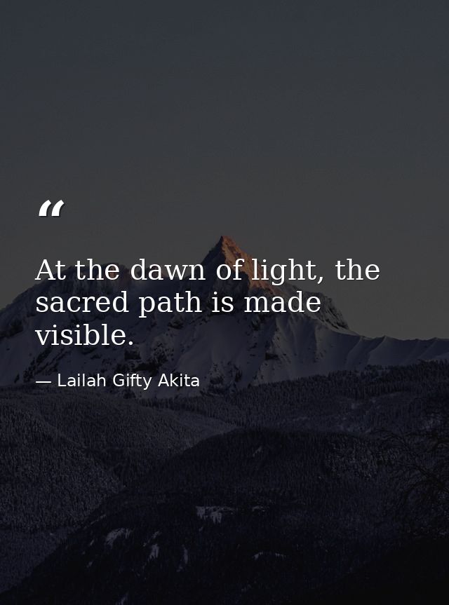 At the dawn of light, the sacred path is made visible. — Lailah Gifty Akita