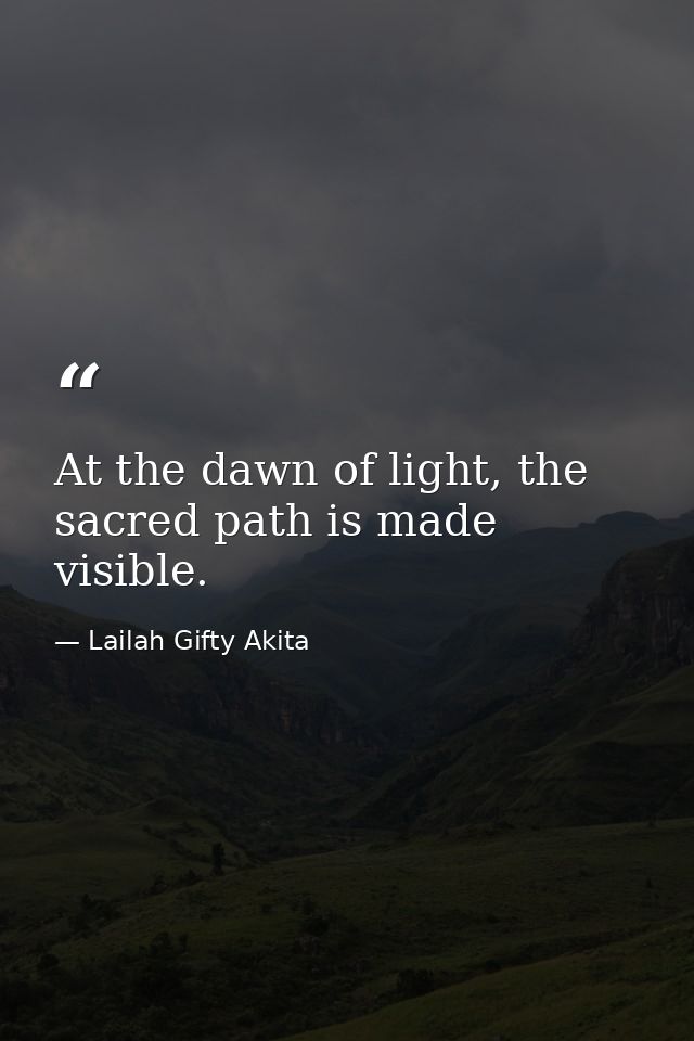 At the dawn of light, the sacred path is made visible. — Lailah Gifty Akita