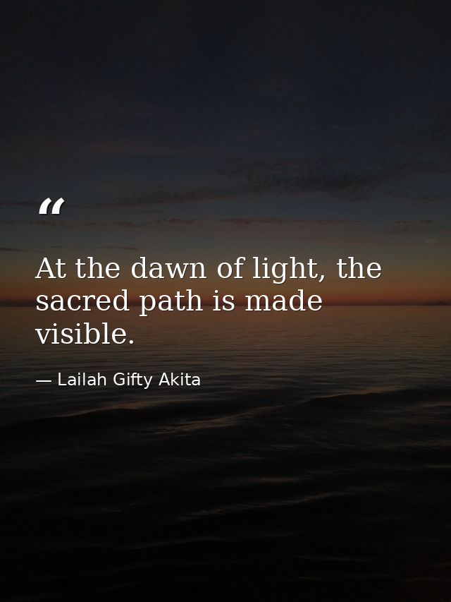 At the dawn of light, the sacred path is made visible. — Lailah Gifty Akita