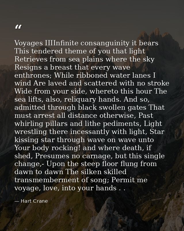 Voyages IIIInfinite consanguinity it bears This tendered theme of you that light Retrieves from sea plains where the sky — Hart Crane