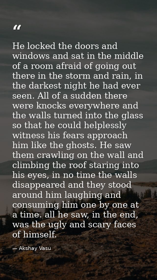 He locked the doors and windows and sat in the middle of a room afraid of going out there in the storm and rain, in the  — Akshay Vasu
