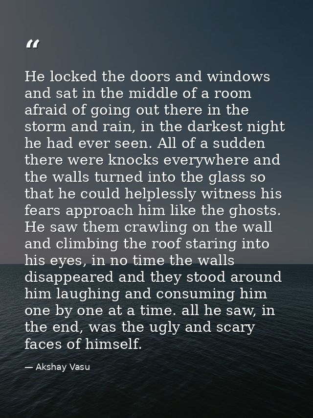 He locked the doors and windows and sat in the middle of a room afraid of going out there in the storm and rain, in the  — Akshay Vasu