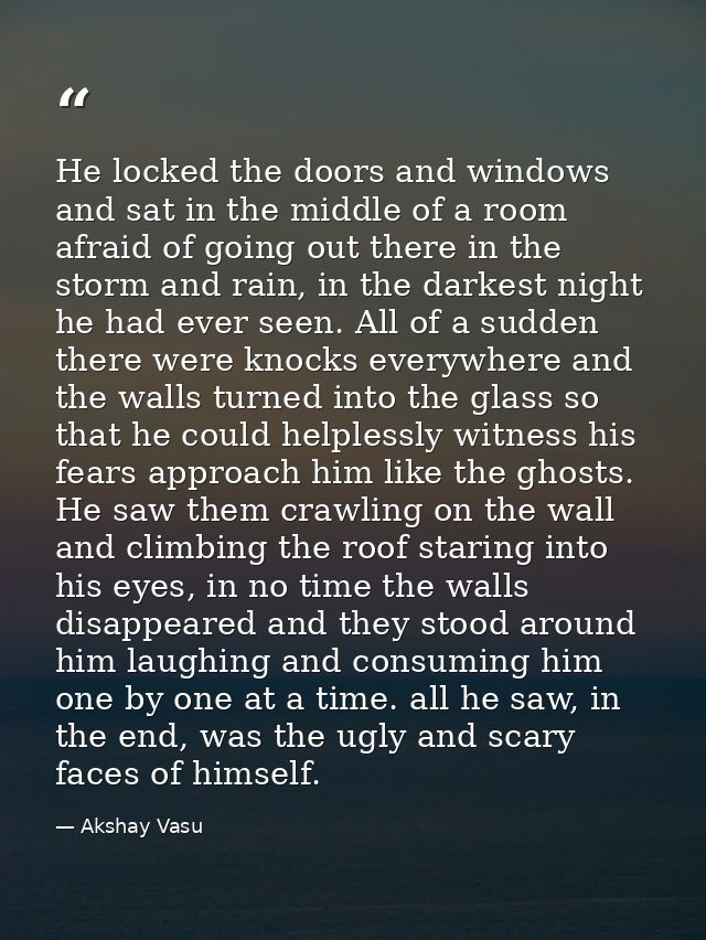 He locked the doors and windows and sat in the middle of a room afraid of going out there in the storm and rain, in the  — Akshay Vasu