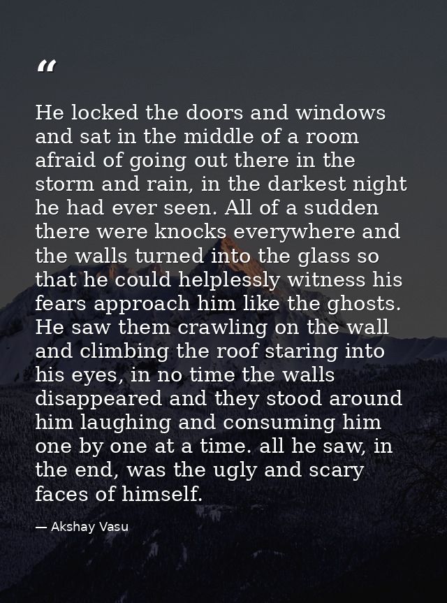 He locked the doors and windows and sat in the middle of a room afraid of going out there in the storm and rain, in the  — Akshay Vasu
