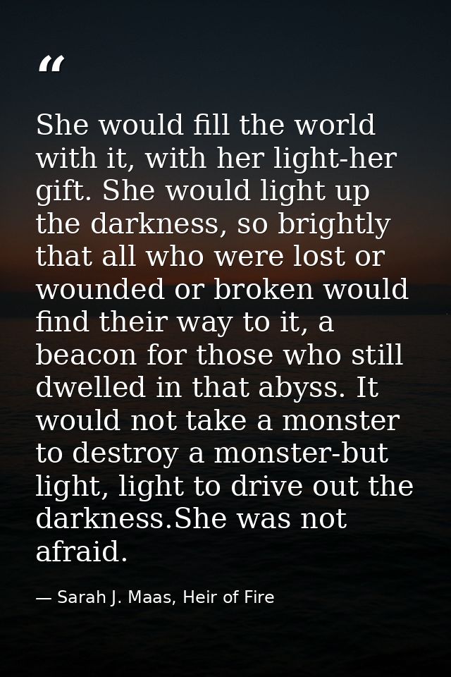 She would fill the world with it, with her light-her gift. She would light up the darkness, so brightly that all who wer — Sarah J. Maas, Heir of Fire