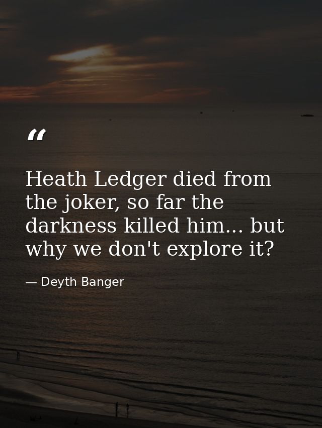 Heath Ledger died from the joker, so far the darkness killed him... but why we don't explore it? — Deyth Banger
