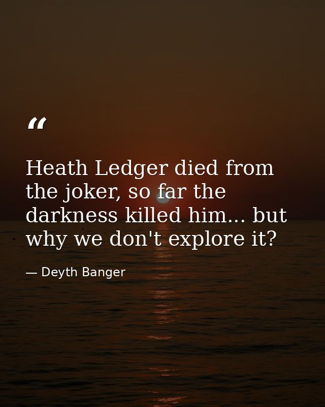 Heath Ledger died from the joker, so far the darkness killed him... but why we don't explore it? — Deyth Banger