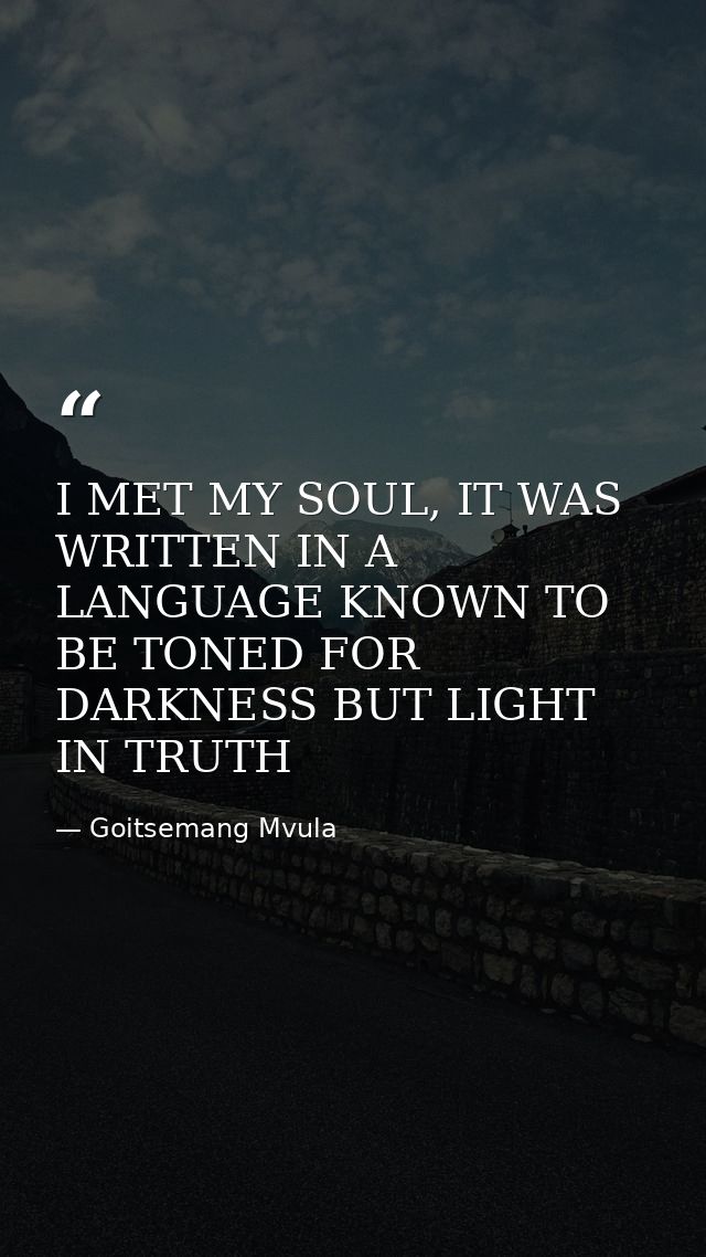 I MET MY SOUL, IT WAS WRITTEN IN A LANGUAGE KNOWN TO BE TONED FOR DARKNESS BUT LIGHT IN TRUTH — Goitsemang Mvula