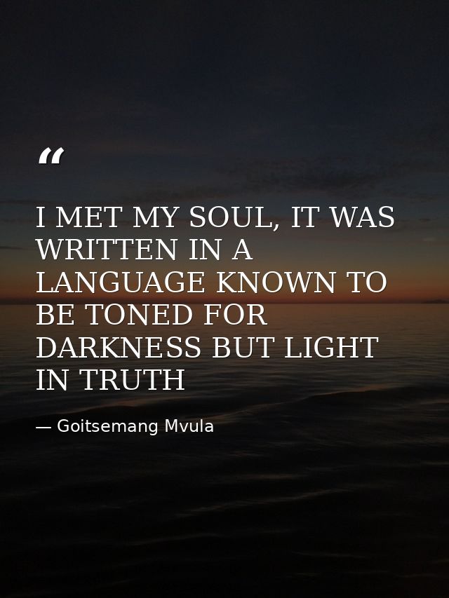 I MET MY SOUL, IT WAS WRITTEN IN A LANGUAGE KNOWN TO BE TONED FOR DARKNESS BUT LIGHT IN TRUTH — Goitsemang Mvula