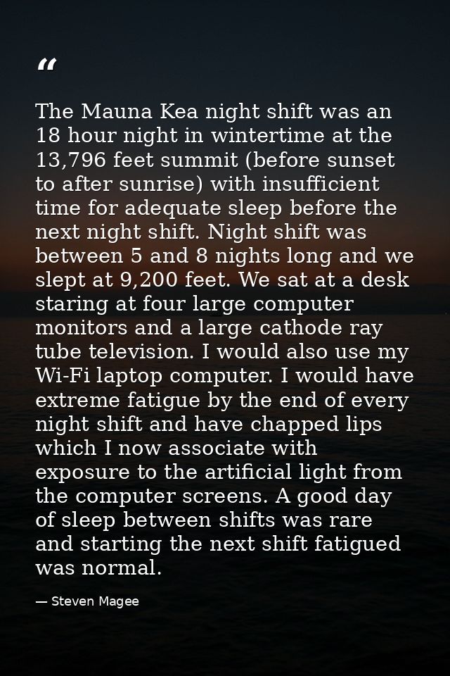 The Mauna Kea night shift was an 18 hour night in wintertime at the 13,796 feet summit (before sunset to after sunrise)  — Steven Magee