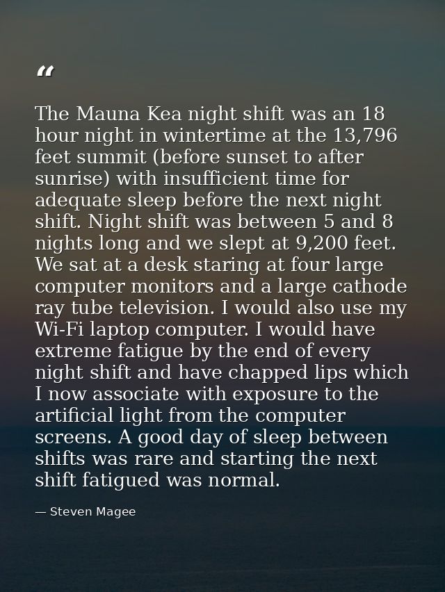 The Mauna Kea night shift was an 18 hour night in wintertime at the 13,796 feet summit (before sunset to after sunrise)  — Steven Magee