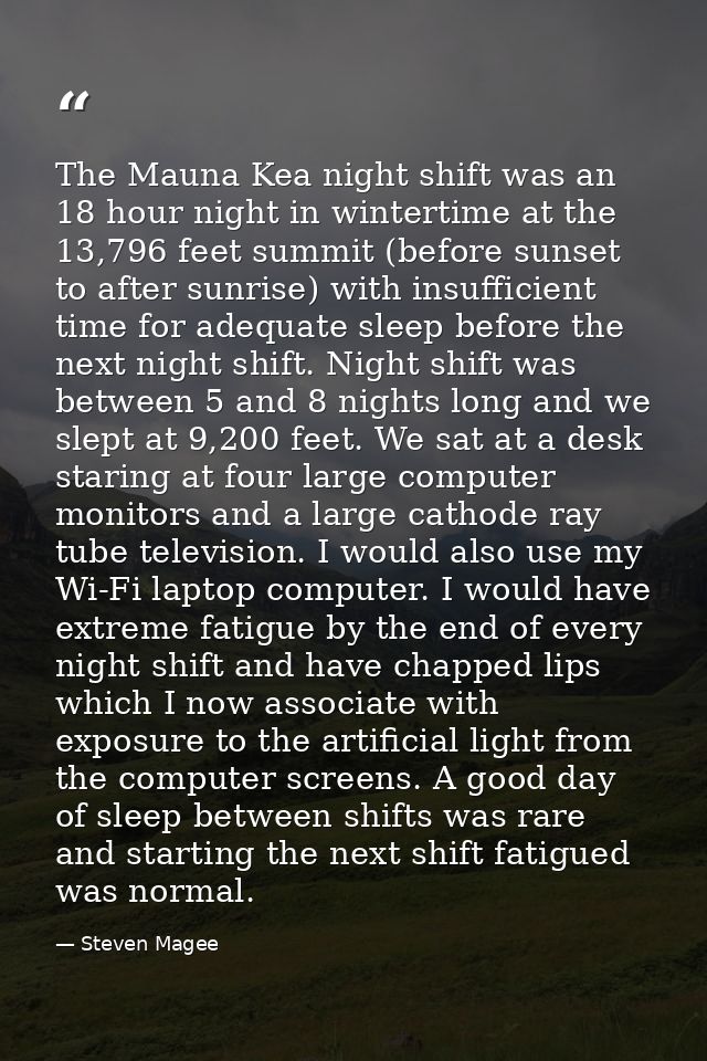 The Mauna Kea night shift was an 18 hour night in wintertime at the 13,796 feet summit (before sunset to after sunrise)  — Steven Magee
