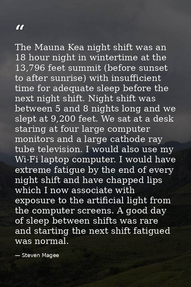 The Mauna Kea night shift was an 18 hour night in wintertime at the 13,796 feet summit (before sunset to after sunrise)  — Steven Magee