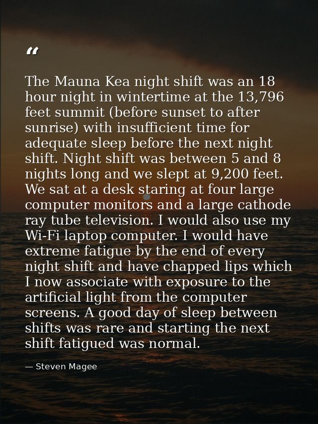 The Mauna Kea night shift was an 18 hour night in wintertime at the 13,796 feet summit (before sunset to after sunrise)  — Steven Magee