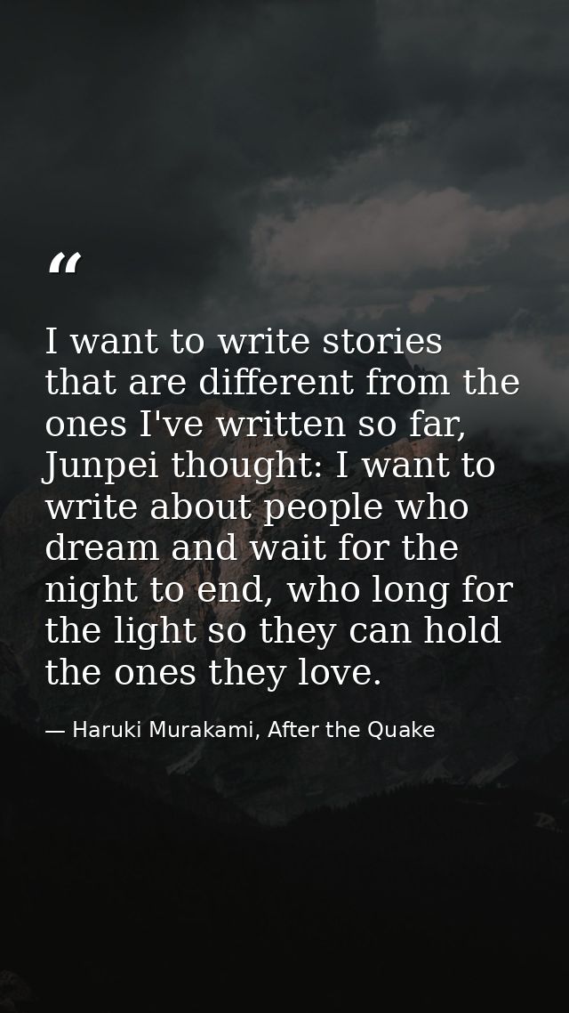 I want to write stories that are different from the ones I've written so far, Junpei thought: I want to write about peop — Haruki Murakami, After the Quake