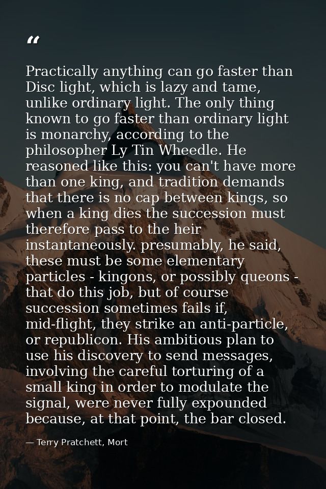 Practically anything can go faster than Disc light, which is lazy and tame, unlike ordinary light. The only thing known  — Terry Pratchett, Mort