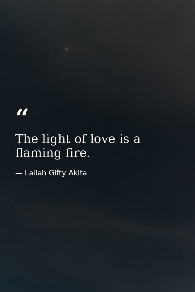 The light of love is a flaming fire. — Lailah Gifty Akita