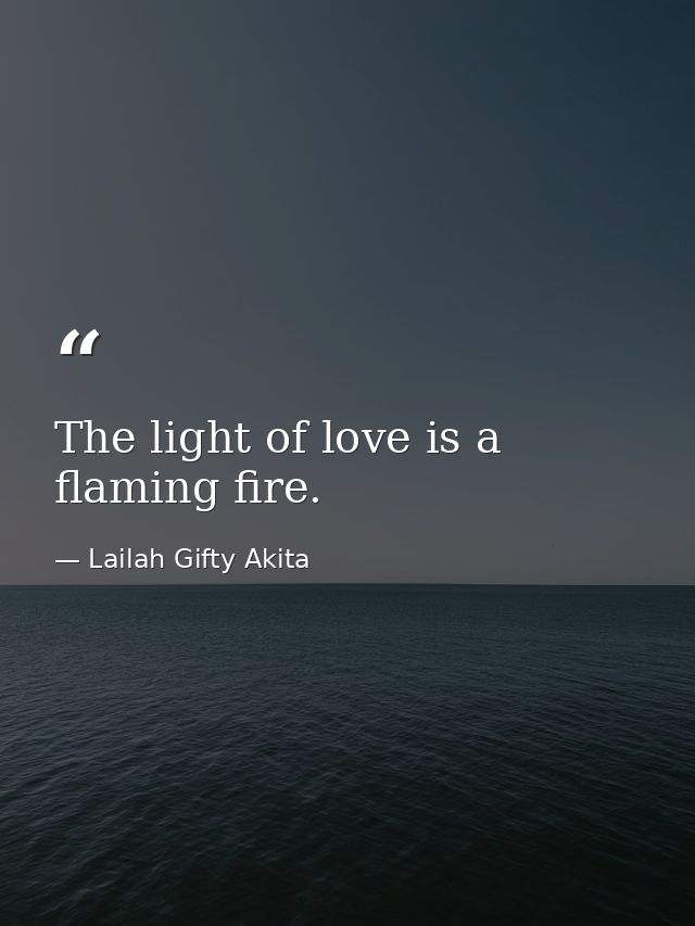 The light of love is a flaming fire. — Lailah Gifty Akita