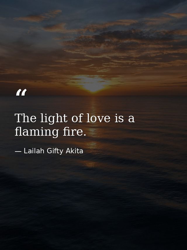 The light of love is a flaming fire. — Lailah Gifty Akita