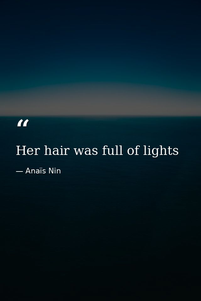 Her hair was full of lights — Anaïs Nin