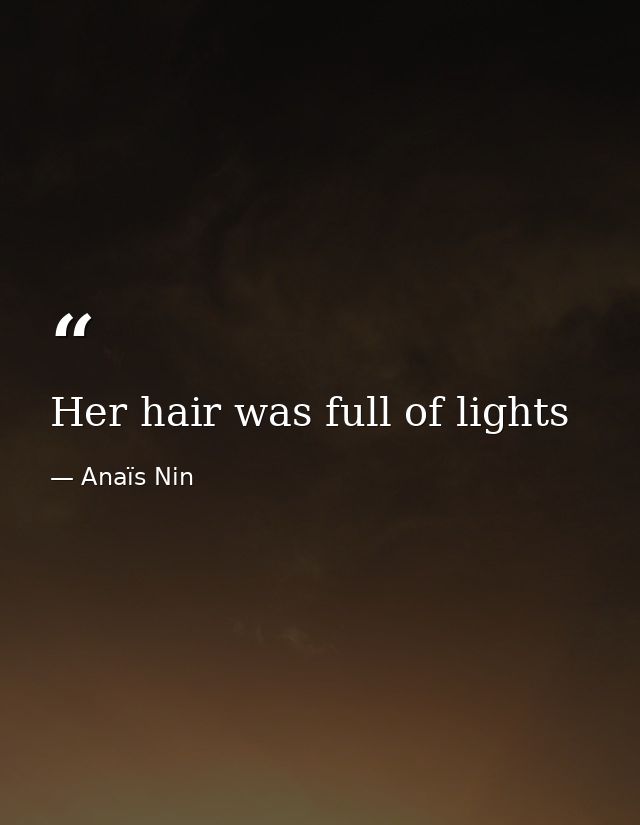 Her hair was full of lights — Anaïs Nin