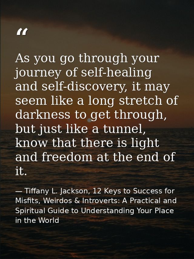 As you go through your journey of self-healing and self-discovery, it may seem like a long stretch of darkness to get th — Tiffany L. Jackson, 12 Keys to Success for Misfits, Weirdos & Introverts: A Practical and Spiritual Guide to Understanding Your Place in the World