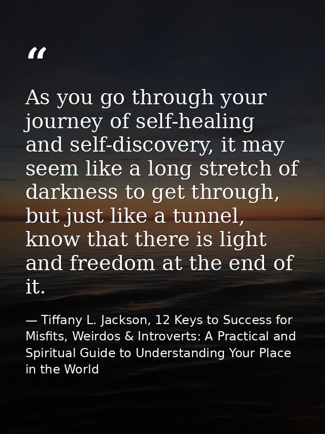 As you go through your journey of self-healing and self-discovery, it may seem like a long stretch of darkness to get th — Tiffany L. Jackson, 12 Keys to Success for Misfits, Weirdos & Introverts: A Practical and Spiritual Guide to Understanding Your Place in the World