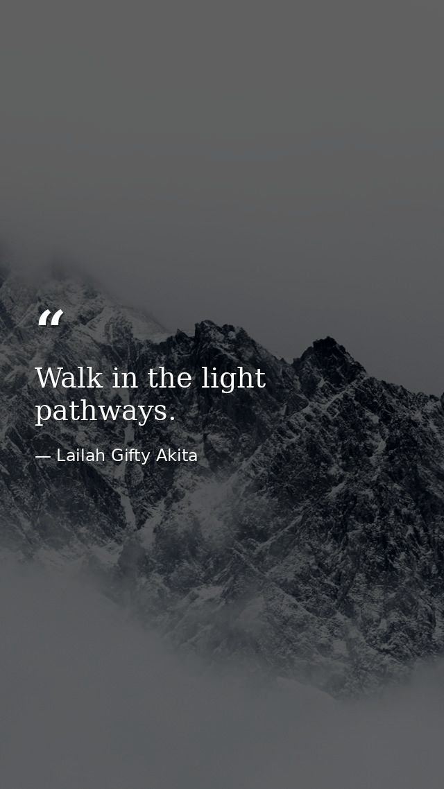 Walk in the light pathways. — Lailah Gifty Akita