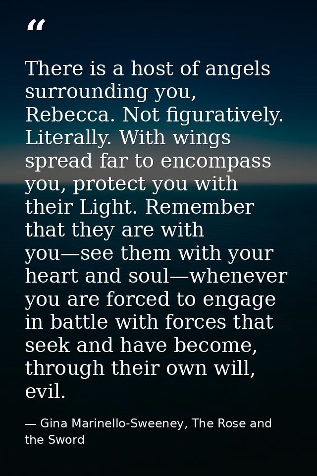 There is a host of angels surrounding you, Rebecca. Not figuratively. Literally. With wings spread far to encompass you, — Gina Marinello-Sweeney, The Rose and the Sword
