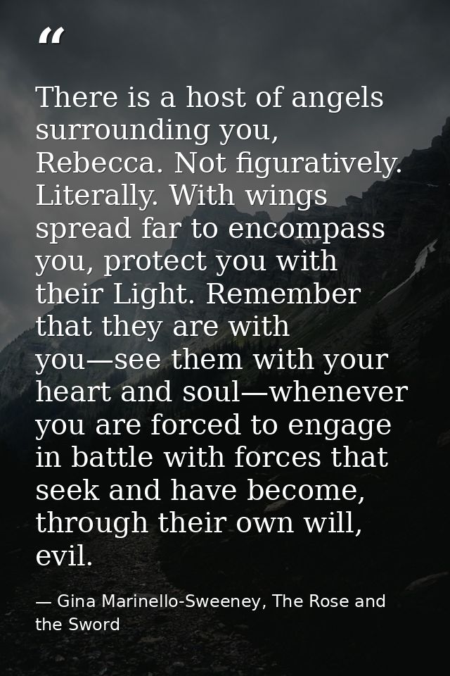There is a host of angels surrounding you, Rebecca. Not figuratively. Literally. With wings spread far to encompass you, — Gina Marinello-Sweeney, The Rose and the Sword