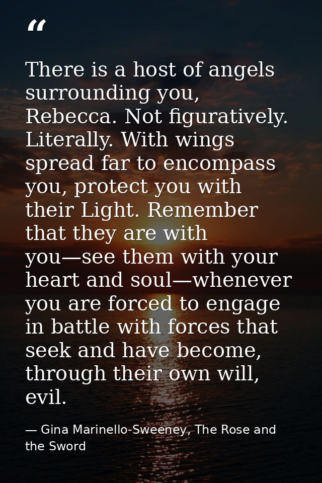 There is a host of angels surrounding you, Rebecca. Not figuratively. Literally. With wings spread far to encompass you, — Gina Marinello-Sweeney, The Rose and the Sword