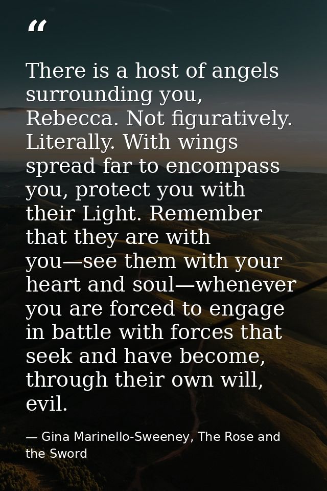 There is a host of angels surrounding you, Rebecca. Not figuratively. Literally. With wings spread far to encompass you, — Gina Marinello-Sweeney, The Rose and the Sword
