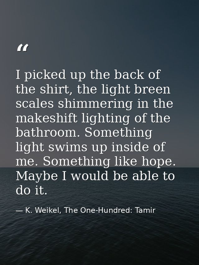 I picked up the back of the shirt, the light breen scales shimmering in the makeshift lighting of the bathroom. Somethin — K. Weikel, The One-Hundred: Tamir