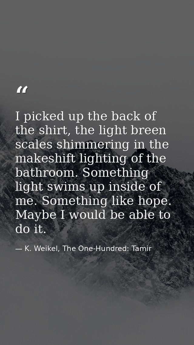I picked up the back of the shirt, the light breen scales shimmering in the makeshift lighting of the bathroom. Somethin — K. Weikel, The One-Hundred: Tamir