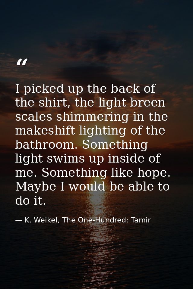 I picked up the back of the shirt, the light breen scales shimmering in the makeshift lighting of the bathroom. Somethin — K. Weikel, The One-Hundred: Tamir
