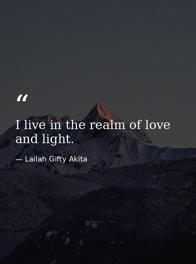 I live in the realm of love and light. — Lailah Gifty Akita