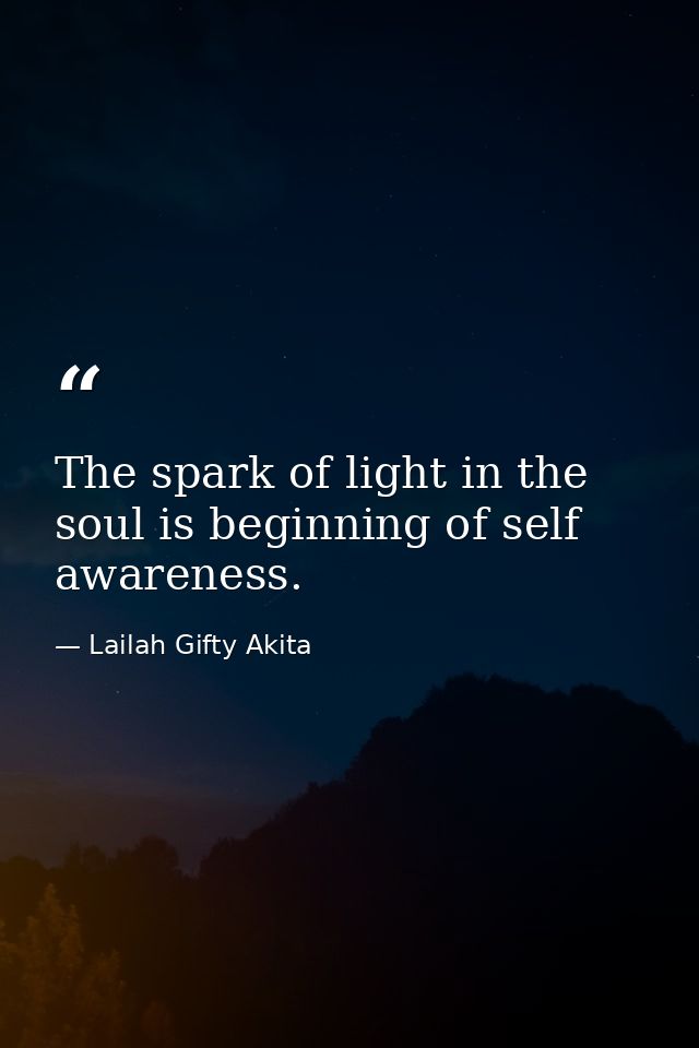 The spark of light in the soul is beginning of self awareness. — Lailah Gifty Akita
