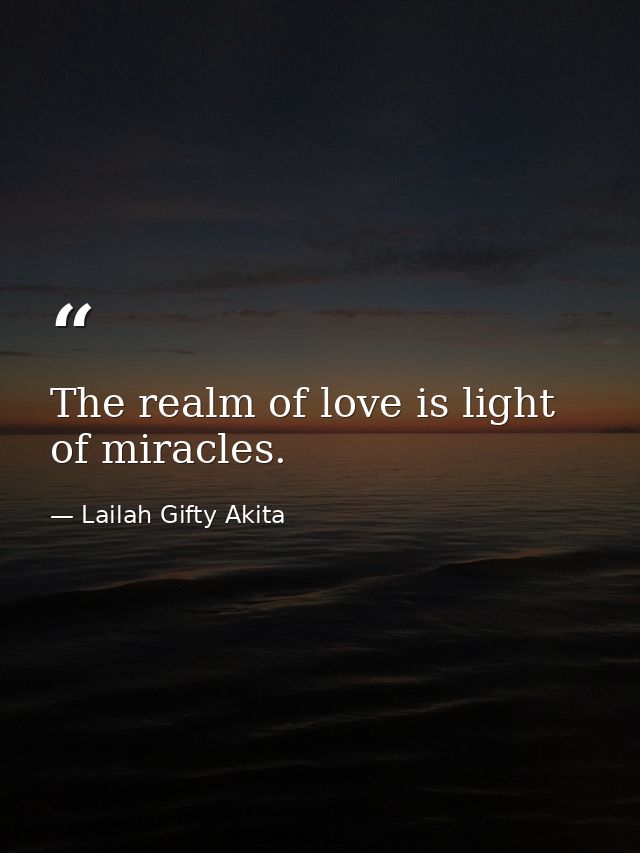 The realm of love is light of miracles. — Lailah Gifty Akita