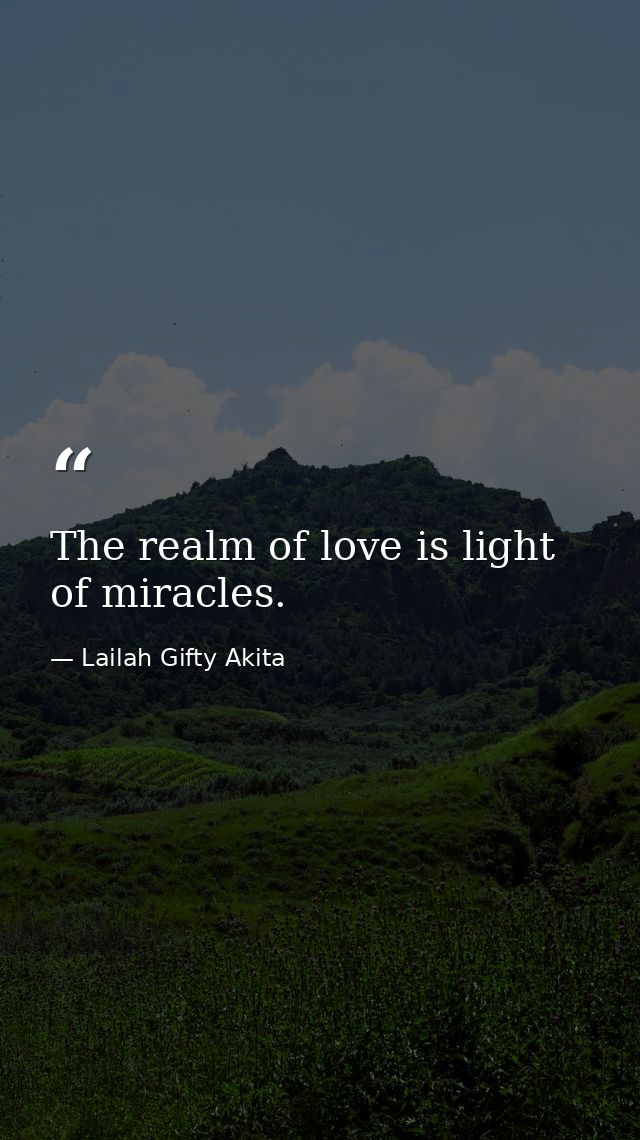 The realm of love is light of miracles. — Lailah Gifty Akita