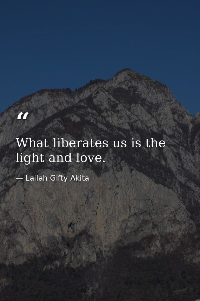 What liberates us is the light and love. — Lailah Gifty Akita