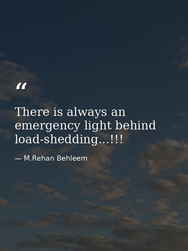 There is always an emergency light behind load-shedding...!!! — M.Rehan Behleem