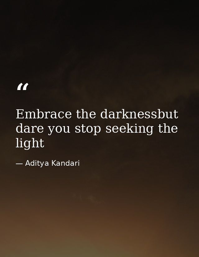 Embrace the darknessbut dare you stop seeking the light — Aditya Kandari