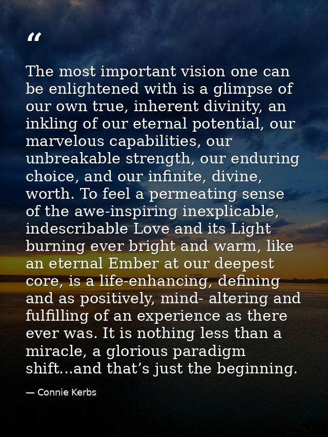 The most important vision one can be enlightened with is a glimpse of our own true, inherent divinity, an inkling of our — Connie Kerbs