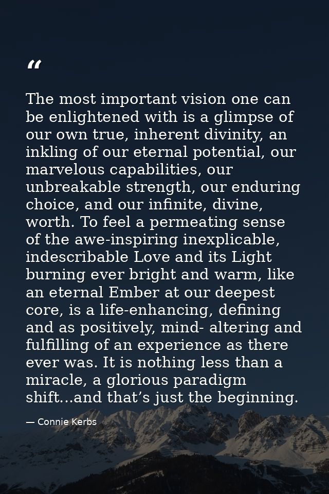 The most important vision one can be enlightened with is a glimpse of our own true, inherent divinity, an inkling of our — Connie Kerbs