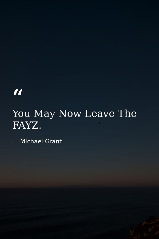 You May Now Leave The FAYZ. — Michael Grant